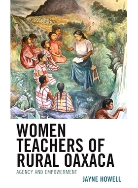 预订 Women Teachers of Rural Oaxaca: Agency and Empowerment 瓦哈卡州农村的女教师:代理和赋权: 9781666904123