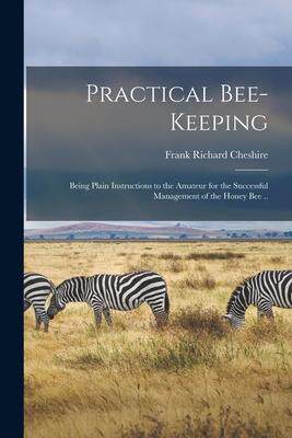 [预订]Practical Bee-keeping: Being Plain Instructions to the Amateur for the Successful Management of the  9781013653339