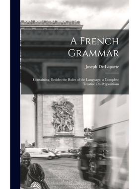 预订 A French Grammar: Containing, Besides the Rules of the Language, a Complete Treatise On Prepositions: 9781019117729