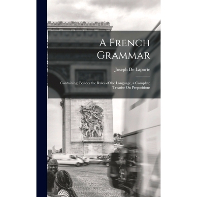 预订 A French Grammar: Containing, Besides the Rules of the Language, a Complete Treatise On Prepositions: 9781019117729