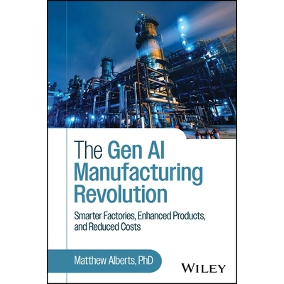 预订 The Gen Ai Manufacturing Revolution: Smarter Factories, Enhanced Products, And Reduced Costs: 9781394357208