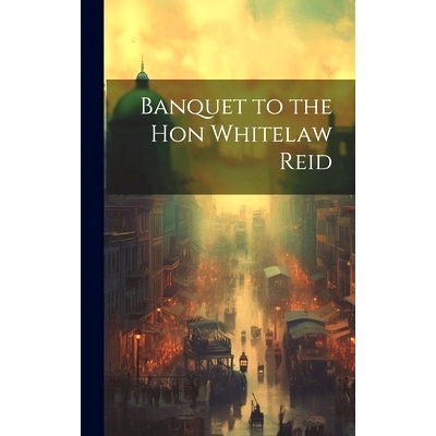 预订 Banquet to the Hon Whitelaw Reid: 9781020929922