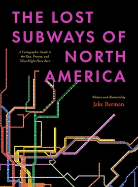 预订 The Lost Subways of North America: A Cartographic Guide to the Past, Present, and What Might Have Been