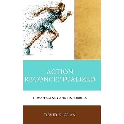 预订 Action Reconceptualized: Human Agency and Its Sources 重新概念化的行为：人类机构及其来源: 9781498519649