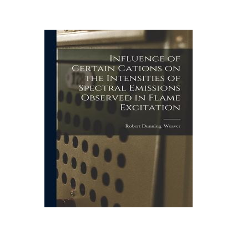 [预订]Influence of Certain Cations on the Intensities of Spectral Emissions Observed in Flame Excitation 9781014581914