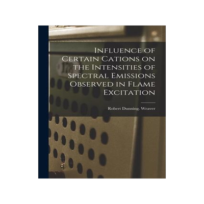 [预订]Influence of Certain Cations on the Intensities of Spectral Emissions Observed in Flame Excitation 9781014581914