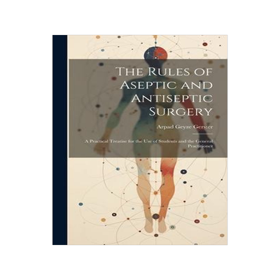 [预订]The Rules of Aseptic and Antiseptic Surgery; a Practical Treatise for the use of Students and the Ge 9781020769658