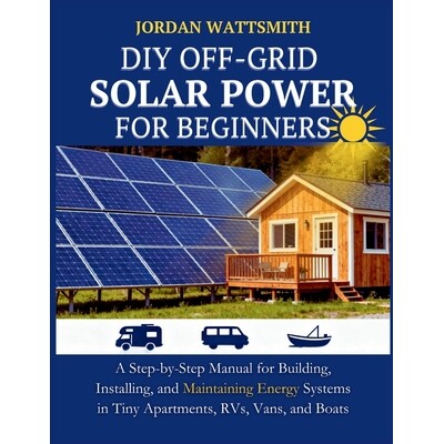 预订 DIY Off-Grid Solar Power for Beginners: A Step-by-Step Manual for Building, Installing, and Maintaining Energy Syst