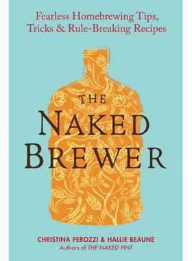 预订 The Naked Brewer: Fearless Homebrewing Tips, Tricks & Rule-Breaking Recipes赤裸裸的酿酒师：无所畏惧的自酿啤酒技巧、