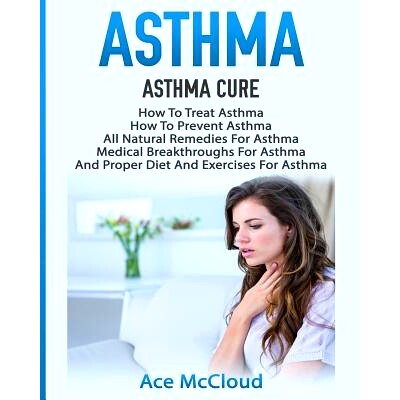 预订 Asthma: Asthma Cure: How To Treat Asthma: How To Prevent Asthma, All Natural Remedies For Asthma, Medical Breakthro