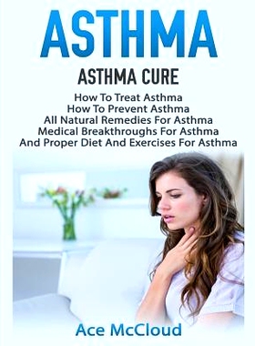 预订 Asthma: Asthma Cure: How To Treat Asthma: How To Prevent Asthma, All Natural Remedies For Asthma, Medical Breakthro