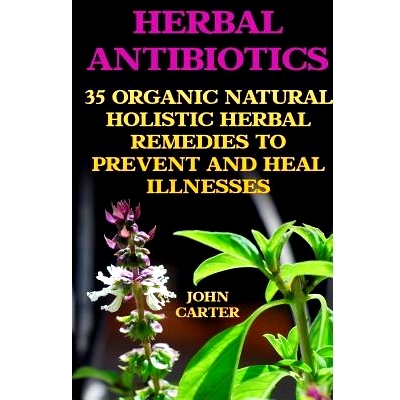 预订 Herbal Antibiotics: 35 Organic Natural Holistic Herbal Remedies to Prevent And Heal Illnesses: 9781545520130