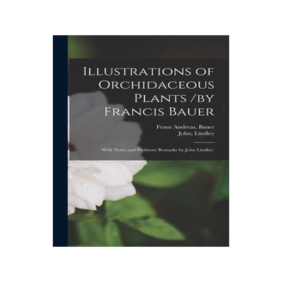 [预订]Illustrations of Orchidaceous Plants /by Francis Bauer; With Notes and Prefatory Remarks by John Lin 9781013856426