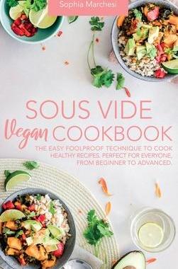 [预订]Sous Vide Vegan Cookbook: The Easy Foolproof Technique to Cook Healthy Recipes. Perfect for Everyone 9781802356625