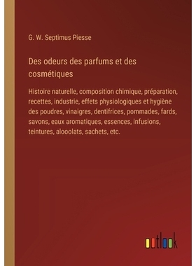 预订 Des odeurs des parfums et des cosmétiques: Histoire naturelle, composition chimique, préparation, recettes, indus