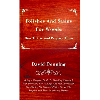 预订 Polishes and Stains for Woods: How to Use and Prepare them - Being a Complete Guide to Polishing Woodwork, with Dir
