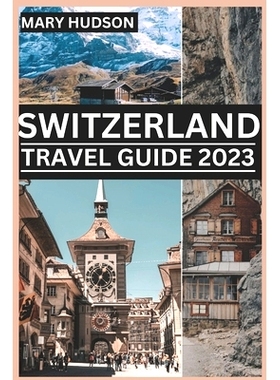 预订 Switzerland Travel Guide 2023: The Swiss Adventure Awaits: Your Unmissable Travel Guide For 2023: 9798398226553