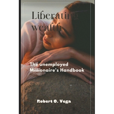 预订 Liberating Wealth: The unemployed Millionaire’s Handbook: 9798872918127
