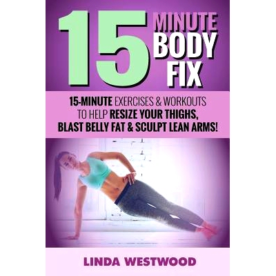 预订 15-Minute Body Fix (3rd Edition): 15-Minute Exercises & Workouts to Help Resize Your Thighs, Blast Belly Fat & Scul