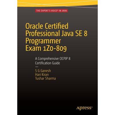 Oracle Certified Professional Java SE 8 Programmer Exam 1Z0-809: A Comprehensive OCPJP 8 Certification Guide: A Compreh