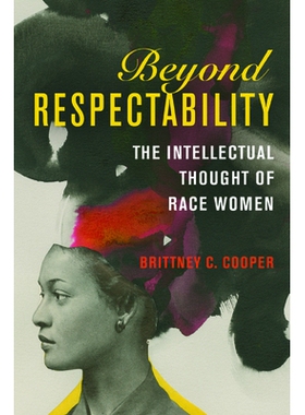 预订 Beyond Respectability: The Intellectual Thought of Race Women *尊重：关于种族妇女的思考: 9780252040993