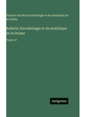 预订 Bulletin d’archéologie et de statistique de la Drôme: Tome 27: 9783563776216