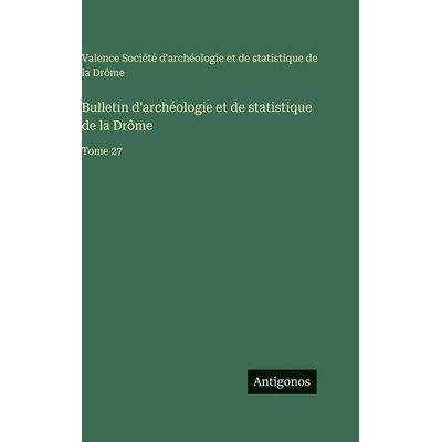 预订 Bulletin d’archéologie et de statistique de la Drôme: Tome 27: 9783563776216