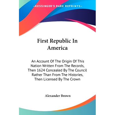 预订 First Republic In America: An Account Of The Origin Of This Nation Written From The Records, Then 1624 Concealed By
