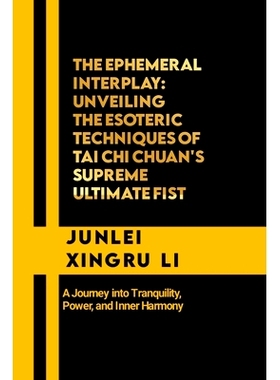预订 The Ephemeral interplay: Unveiling the Esoteric Techniques of Tai Chi Chuan’s Supreme Ultimate Fist: A Journey int