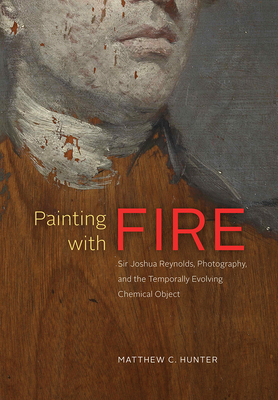 【预订】Painting with Fire: Sir Joshua Reynolds, Photography, and the Temporally Evolving Chemical Object