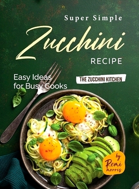 预订 Super Simple Zucchini Recipes: Easy Ideas for Busy Cooks: 9798398543452