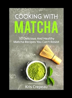 预订 Cooking With Matcha: 50 Delicious and Healthy Matcha Recipes You Can’t Resist: 9781791345471
