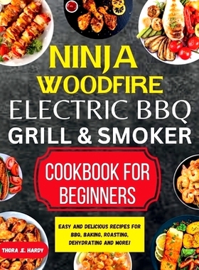 预订 Ninja Woodfire Electric BBQ Grill & Smoker Cookbook for Beginners: Easy and Delicious Recipes for BBQ, Baking, Roas
