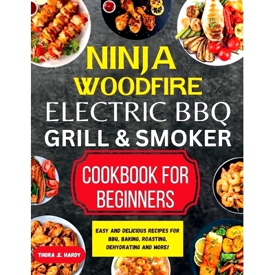 预订 Ninja Woodfire Electric BBQ Grill & Smoker Cookbook for Beginners: Easy and Delicious Recipes for BBQ, Baking, Roas
