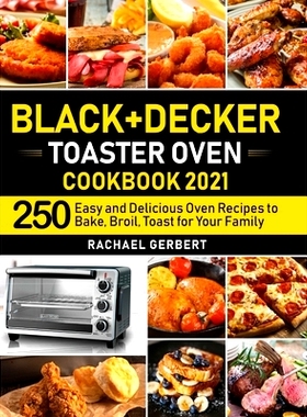 预订 Black+Decker Toaster Oven Cookbook 2021: 250 Easy and Delicious Oven Recipes to Bake, Broil, Toast for Your Family: