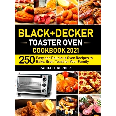 预订 Black+Decker Toaster Oven Cookbook 2021: 250 Easy and Delicious Oven Recipes to Bake, Broil, Toast for Your Family: