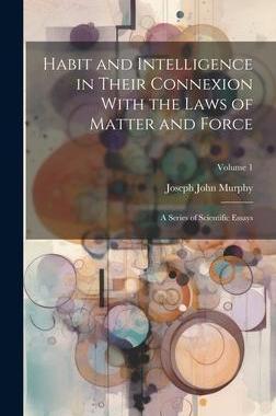 [预订]Habit and Intelligence in Their Connexion With the Laws of Matter and Force: A Series of Scientific  9781020295478