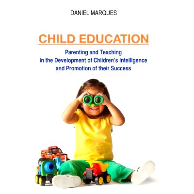 预订 Child Education: Parenting and Teaching in the Development of Children’s Intelligence and Promotion of their Succe
