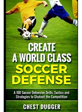预订 Create a World Class Soccer Defense: A 100 Soccer Drills, Tactics and Techniques to Shutout the Competition: 978168