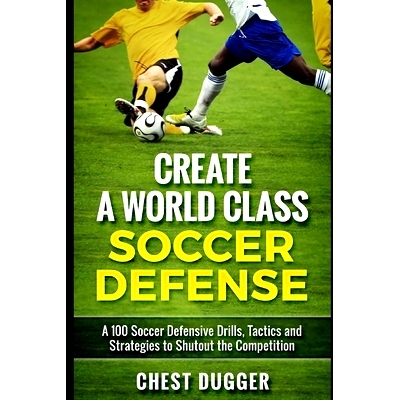 预订 Create a World Class Soccer Defense: A 100 Soccer Drills, Tactics and Techniques to Shutout the Competition: 978168