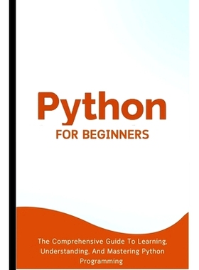 预订 Python For Beginners: The Comprehensive Guide To Learning, Understanding, And Mastering Python Programming
