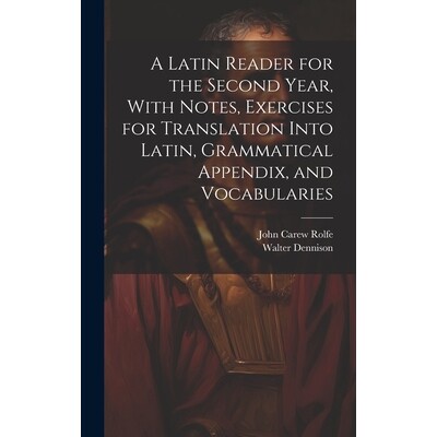 预订 A Latin Reader for the Second Year, With Notes, Exercises for Translation Into Latin, Grammatical Appendix, and Voc