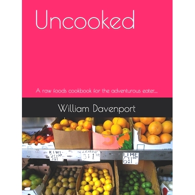 预订 Uncooked: A raw foods cookbook for the adventurous eater.....: 9798868377471