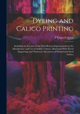 [预订]Dyeing and Calico Printing: Including an Account of the Most Recent Improvements in the Manufacture  9781021751430