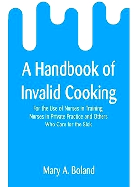 预订 A Handbook of Invalid Cooking: For the Use of Nurses in Training, Nurses in Private Practice and Others Who Care fo