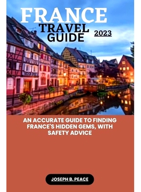 预订 France Travel Guide 2023: An accurate guide to finding France’s hidden gems, with safety advice: 9798850083588