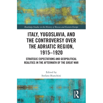 预订 Italy, Yugoslavia, and the Controversy over the Adriatic Region, 1915-1920: Strategic Expectations and Geopolitical