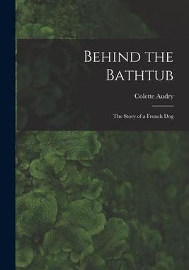 [预订]Behind the Bathtub; the Story of a French Dog 9781014774507