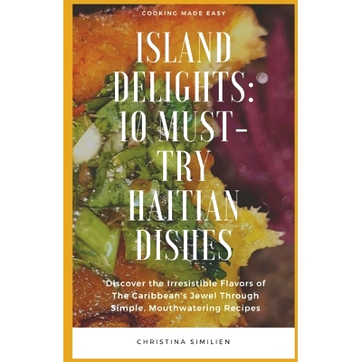 预订 Island Delights: 10 Must-Try Haitian Dishes: Discover the Irresistible Flavors of The Caribbean’s Jewel Through Si