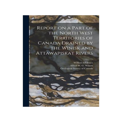 [预订]Report on a Part of the North West Territories of Canada Drained by the Winisk and Attawapiskat Rive 9781014760746